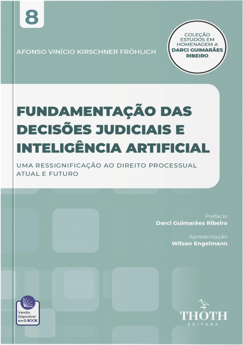 Fundamentação das Decisões Judiciais e Inteligência Artificial: Uma Ressignificação ao Direito Processual Atual e Futuro