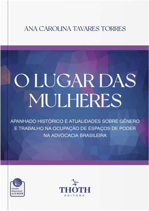 O Lugar das Mulheres: Apanhado Histórico e Atualidades Sobre Gênero e Trabalho na Ocupação de Espaços de Poder na Advocacia Brasileira