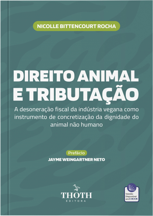 Direito Animal e Tributação: A Desoneração Fiscal da Indústria Vegana como Instrumento de Concretização da Dignidade do Animal não Humano