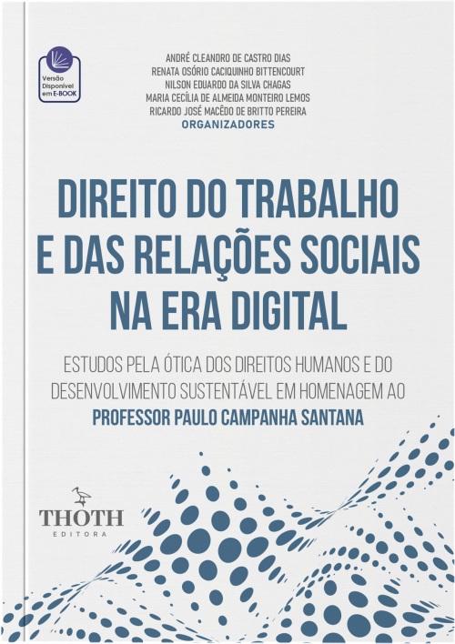 Direito do Trabalho e das Relações Sociais na Era Digital: Estudos pela Ótica dos Direitos Humanos e do Desenvolvimento Sustentável em Homenagem ao Professor Paulo Campanha Santana