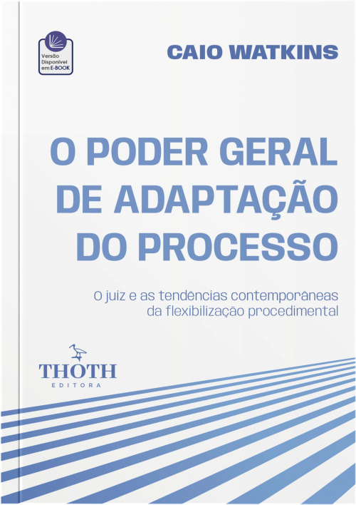 O Poder Geral de Adaptação do Processo: O Juiz e as Tendências Contemporâneas da Flexibilização Procedimental