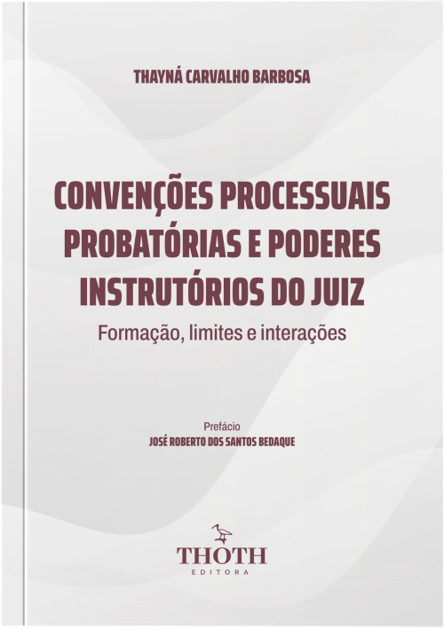 Convenções Processuais Probatórias e Poderes Instrutórios do Juiz: Formação, Limites e Interações