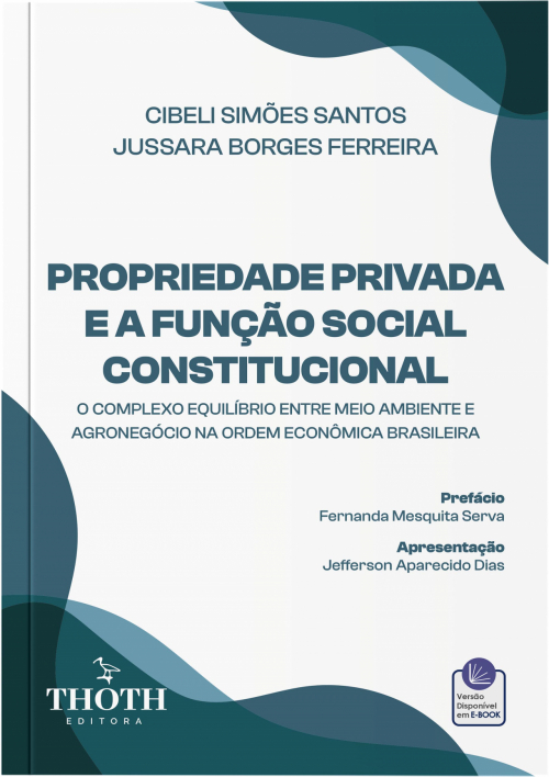 Propriedade Privada e a Função Social Constitucional: O Complexo Equilíbrio entre Meio Ambiente e Agronegócio na Ordem Econômica Brasileira