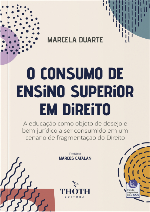  O Consumo de Ensino Superior em Direito: A Educação Como Objeto de Desejo e Bem Jurídico a ser Consumido em um Cenário de Fragmentação do Direito