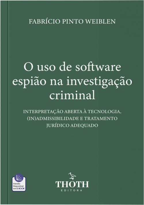 O Uso de Software Espião na Investigação Criminal: Interpretação Aberta à Tecnologia, (In)admissibilidade e Tratamento Jurídico Adequado