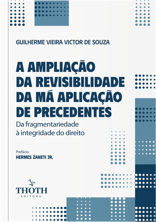 A Ampliação da Revisibilidade da Má Aplicação De Precedentes: Da Fragmentariedade à Integridade do Direito