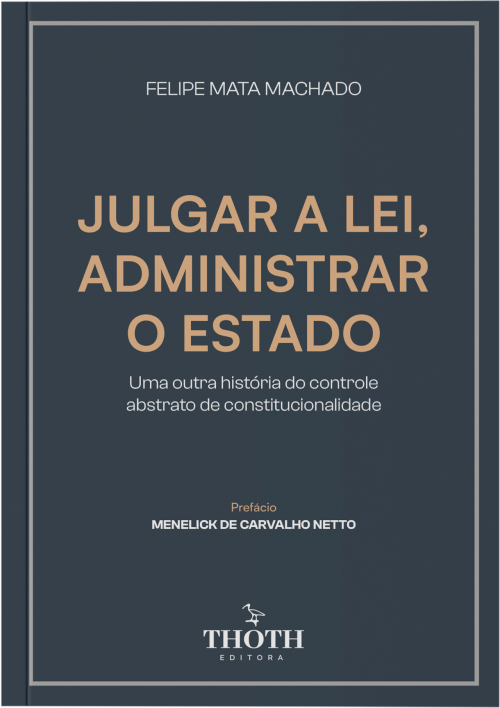 Julgar a lei, Administrar o Estado: Uma Outra História do Controle Abstrato de Constitucionalidade