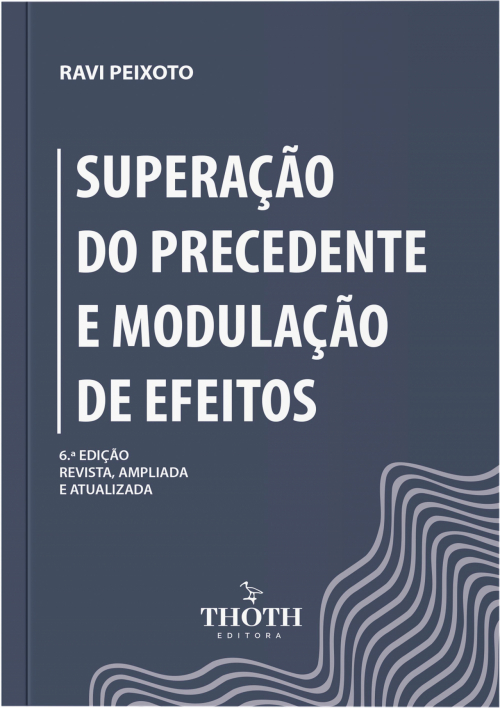 Superação do Precedente e Modulação de Efeitos - 6ª Edição