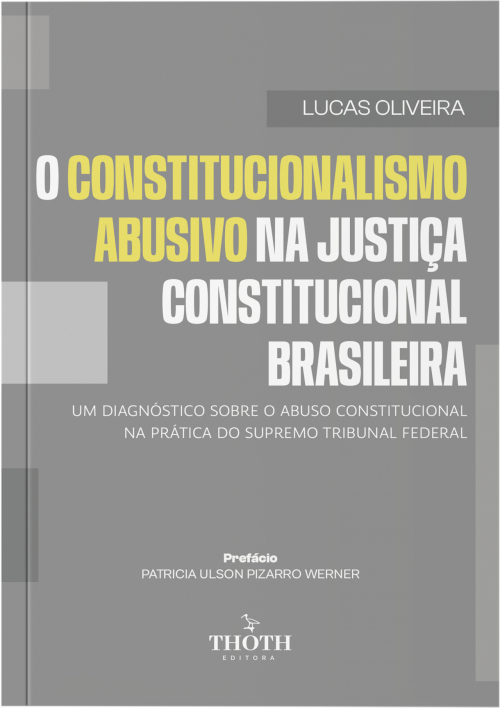 O constitucionalismo abusivo na justiça constitucional brasileira: um diagnóstico sobre o abuso constitucional na prática do supremo tribunal federal