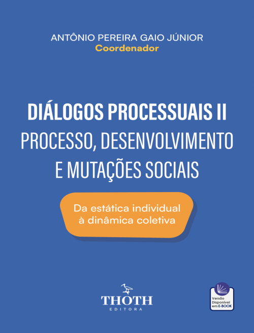 Diálogos Processuais II - Processo, Desenvolvimento e Mutações Sociais: Da Estática Individual à Dinâmica Coletiva