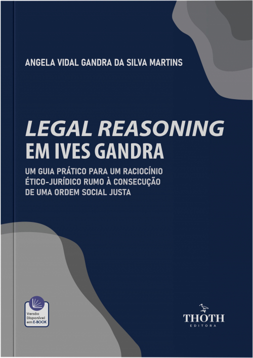 Legal Reasoning em Ives Gandra: Um Guia Prático Para um Raciocínio Ético-Jurídico Rumo à Consecução de uma Ordem Social Justa