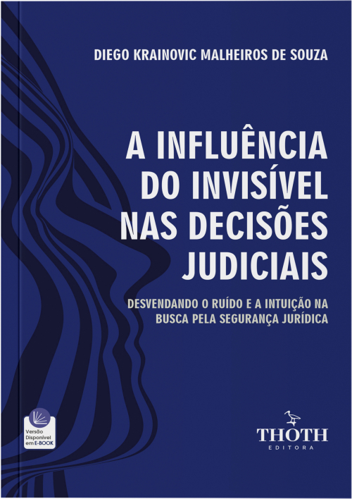 A Influência do Invisível nas Decisões Judiciais: Desvendando o Ruído e a Intuição na Busca pela Segurança Jurídica