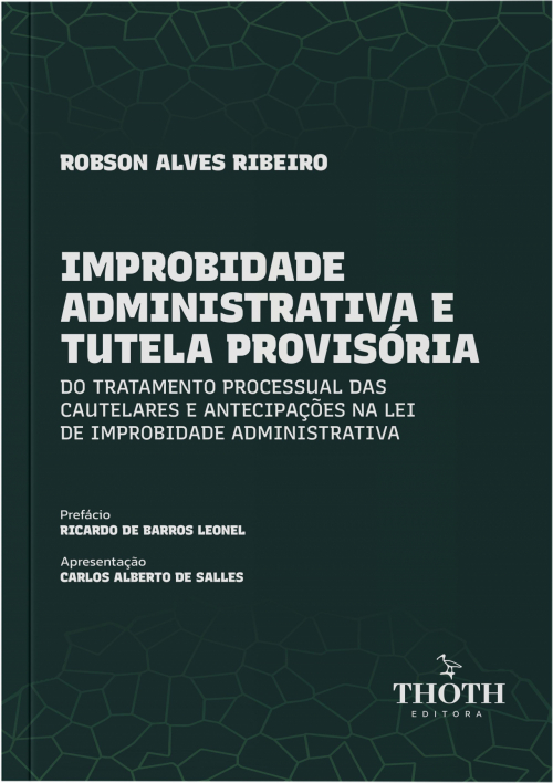 Improbidade Administrativa e Tutela Provisória: Do Tratamento Processual das Cautelares e Antecipações na Lei de Improbidade Administrativa