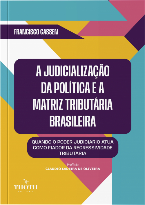 A Judicialização da Política e a Matriz Tributária Brasileira: Quando o Poder Judiciário Atua Como Fiador da Regressividade Tributária