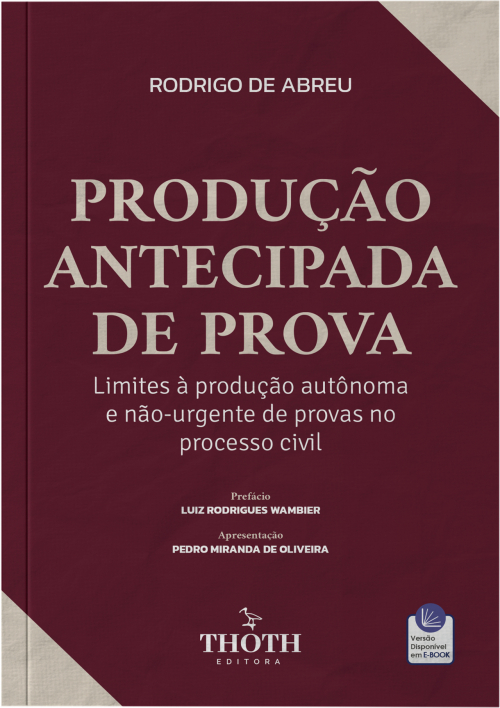 Produção Antecipada de Prova: Limites à Produção Autônoma e Não-Urgente de Provas no Processo Civil