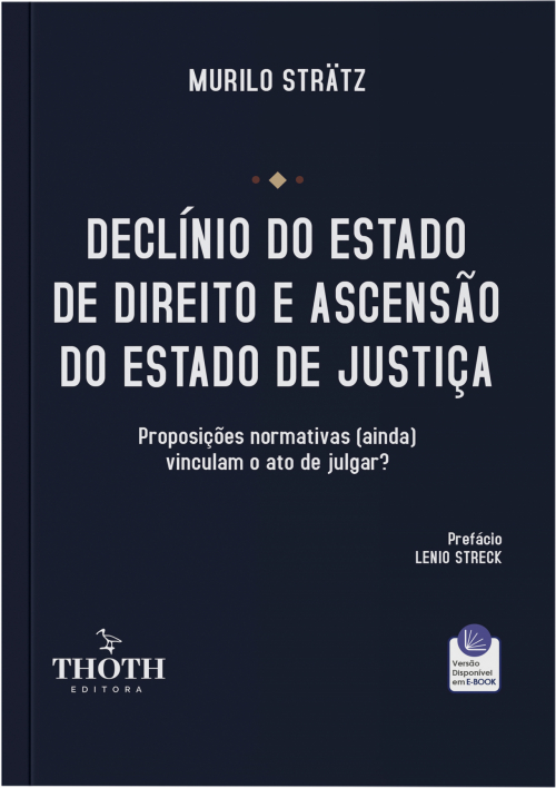 Declínio do Estado de Direito e Ascensão do Estado de Justiça: Proposições Normativas (ainda) Vinculam o Ato de Julgar?