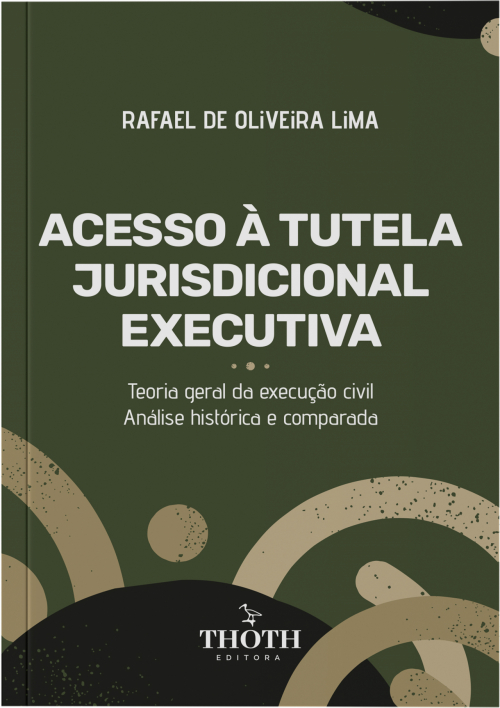 Acesso à Tutela Jurisdicional Executiva Teoria Geral da Execução Civil e Análise Histórica e Comparada