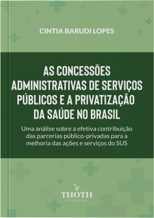 As Concessões Administrativas de Serviços Públicos e a Privatização Da Saúde No Brasil: Uma Análise Sobre a Efetiva Contribuição das Parcerias Públicoprivadas para a Melhoria das Ações e Serviços do SUS