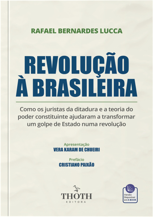 Revolução à Brasileira: Como os Juristas da Ditadura e a Teoria do Poder Constituinte Ajudaram a Transformar um Golpe de Estado Numa Revolução