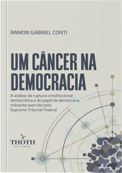 Um Câncer na Democracia: A Análise da Ruptura Constitucional Democrática e do Papel da Democracia Militante Exercido pelo Supremo Tribunal Federal