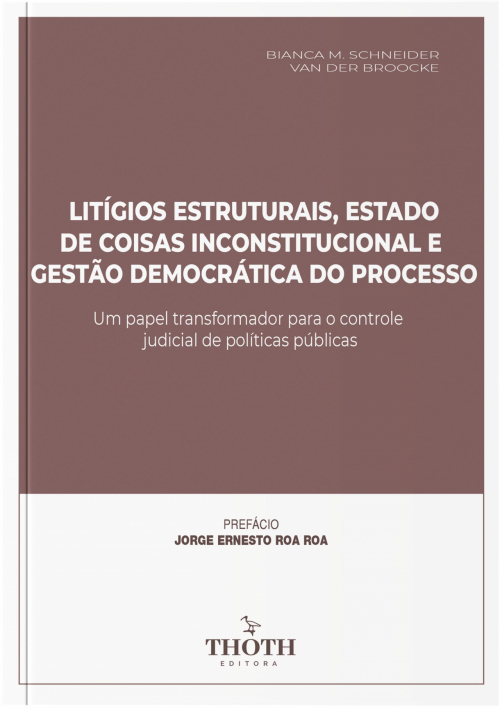 Litígios Estruturais, Estado de Coisas Inconstitucional e Gestão Democrática do Processo: Um Papel Transformador para o Controle Judicial de Políticas Públicas