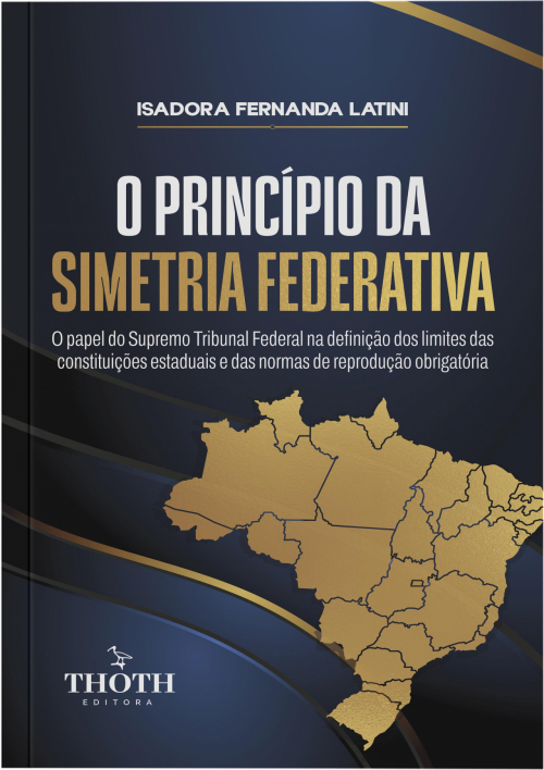 O Princípio da Simetria Federativa: O Papel do Supremo Tribunal Federal na Definição dos Limites das Constituições Estaduais e Das Normas de Reprodução Obrigatória