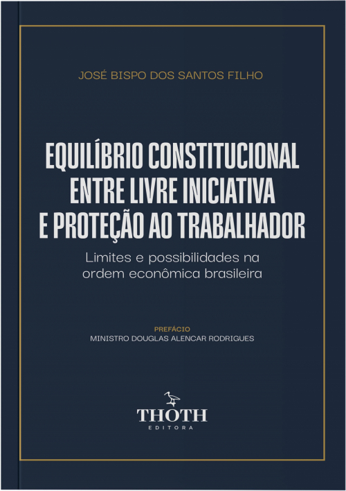 Equilíbrio Constitucional entre Livre Iniciativa e Proteção ao Trabalhador: Limites e Possibilidades na Ordem Econômica Brasileira