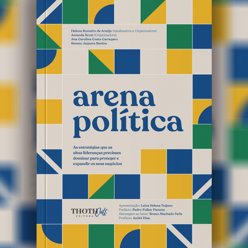Arena Política: As Estratégias que as Altas Lideranças Precisam Dominar Para proteger e expandir negócios