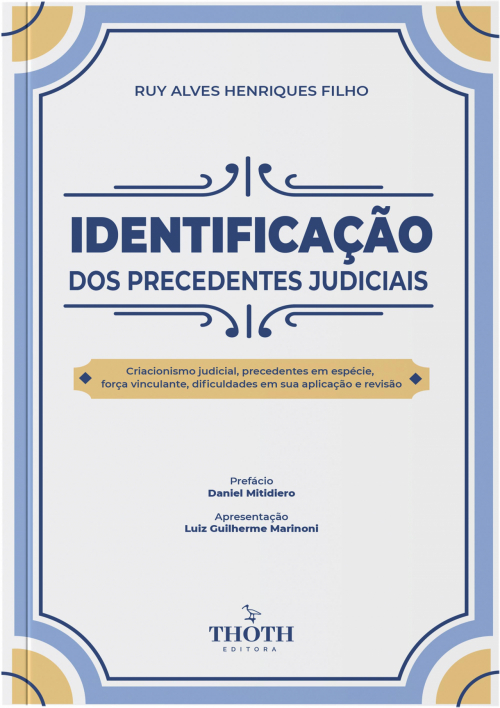 Identificação dos Precedentes Judiciais: Criacionismo Judicial, Precedentes em Espécie, Força Vinculante, Dificuldades em sua Aplicação e Revisão