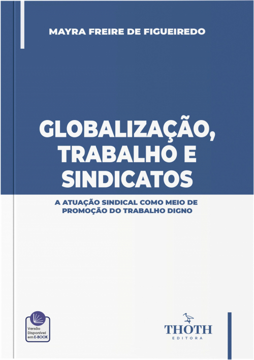 Globalização, Trabalho e Sindicatos: A Atuação Sindical como Meio de Promoção do Trabalho Digno 