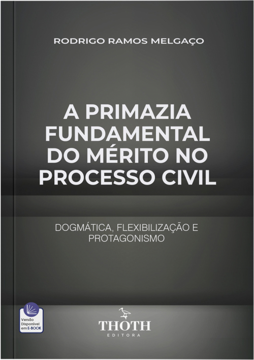 A Primazia Fundamental do Mérito no Processo Civil Dogmática: Flexibilização e Protagonismo