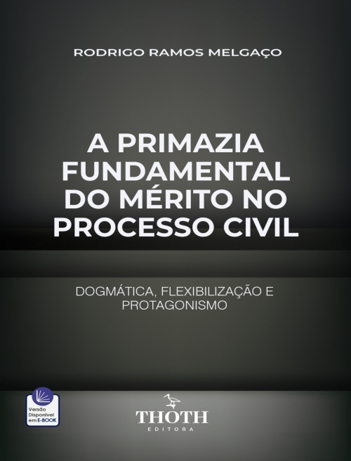 A Primazia Fundamental do Mérito no Processo Civil Dogmática: Flexibilização e Protagonismo