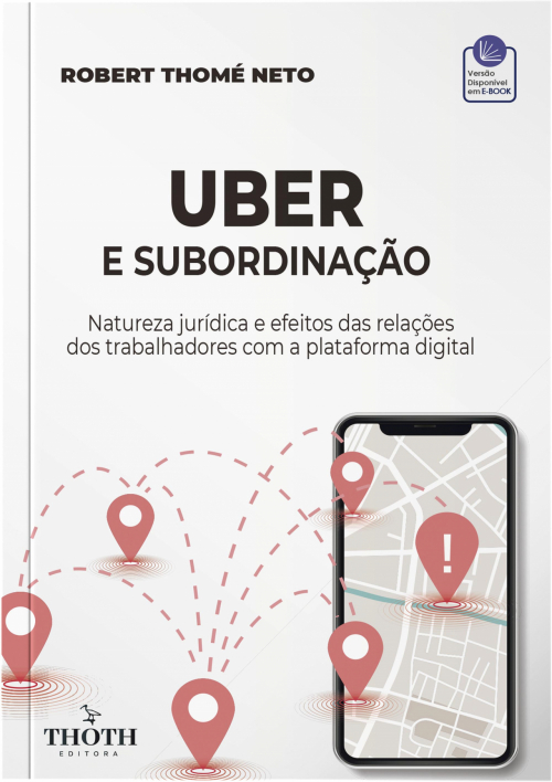 Uber e Subordinação: Natureza Jurídica e Efeitos das Relações dos Trabalhadores com a Plataforma Digital 