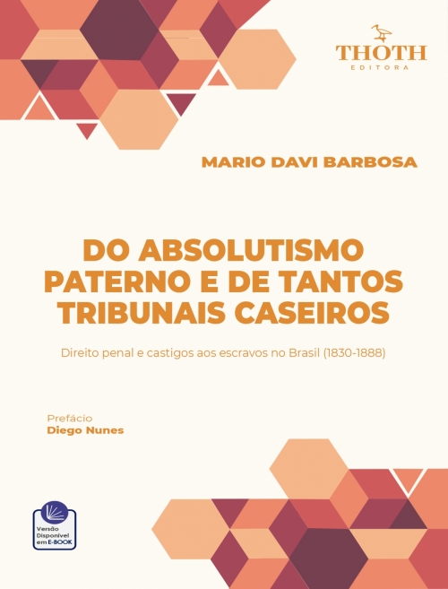 Do Absolutismo Paterno e de Tantos Tribunais Caseiros: Direito Penal e Castigos aos Escravos no Brasil (1830-1888)