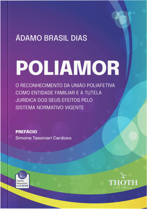 Poliamor: O Reconhecimento da União Poliafetiva como Entidade Familiar e a Tutela Jurídica dos seus Efeitos pelo Sistema Normativo Vigente