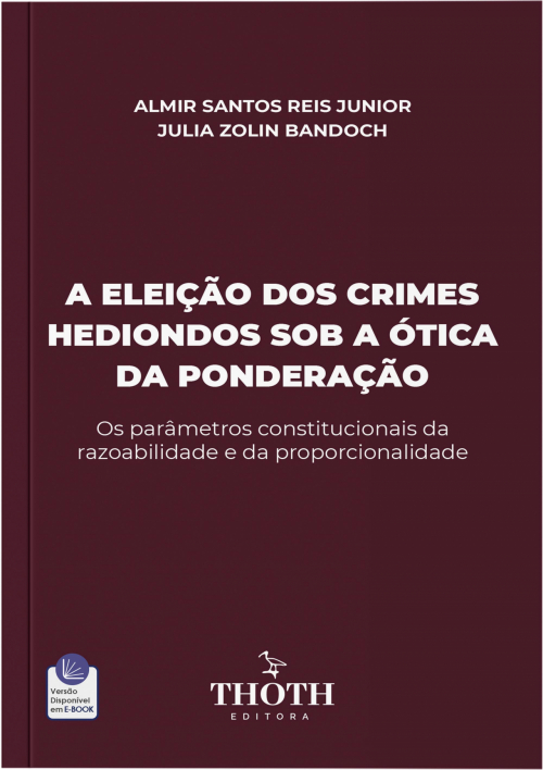 A Eleição dos Crimes Hediondos Sob a Ótica da Ponderação: Os Parâmetros Constitucionais da Razoabilidade e da Proporcionalidade