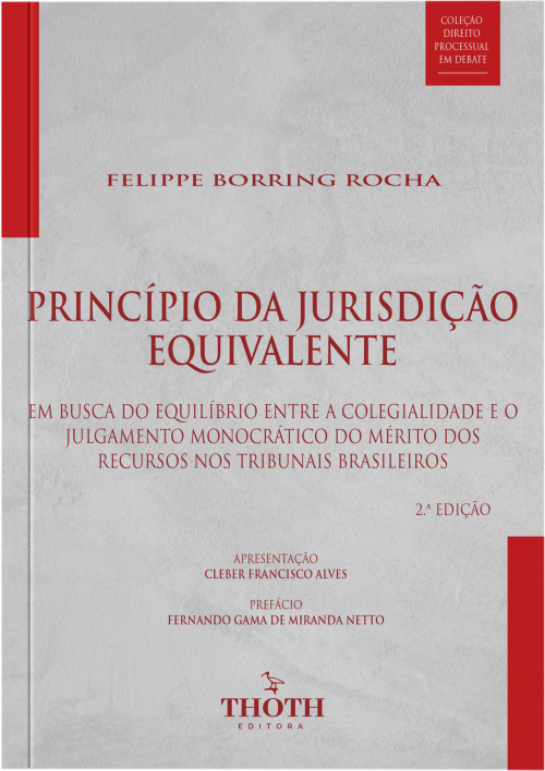 Princípio da Jurisdição Equivalente: Em Busca do Equilíbrio entre a Colegialidade e o Julgamento Monocrático do Mérito dos Recursos nos Tribunais Brasileiros - 2.ª Edição