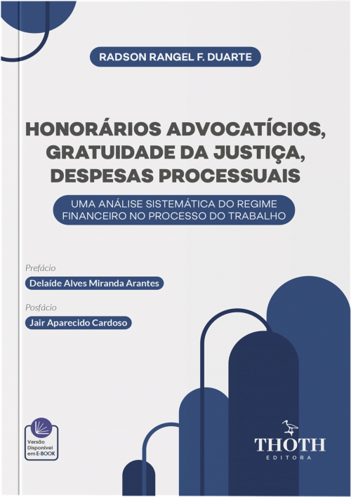 Honorários Advocatícios, Gratuidade da Justiça, Despesas Processuais: Uma Análise Sistemática do Regime Financeiro no Processo do Trabalho