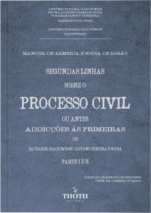 Segundas Linhas sobre o Processo Civil ou antes Addicções ás Primeiras do Bacharel Joaquim José Caetano Pereira e Sousa - Parte I e II