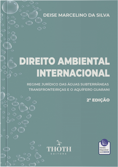 Direito Ambiental Internacional: Regime Jurídico das Águas Subterrâneas Transfronteiriças e o Aquífero Guarani - 2ª Edição