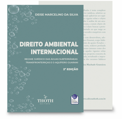 Direito Ambiental Internacional: Regime Jurídico das Águas Subterrâneas Transfronteiriças e o Aquífero Guarani - 2ª Edição