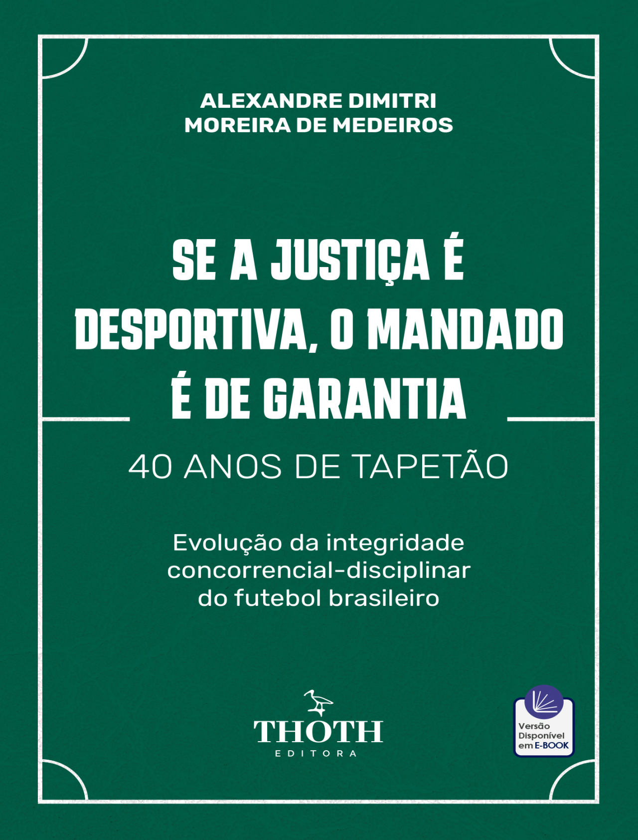 Editora Thoth - Se a Justiça é Desportiva, o Mandado é de Garantia - 40  Anos de Tapetão: Evolução da Integridade Concorrencial-Disciplinar do  Futebol Brasileiro