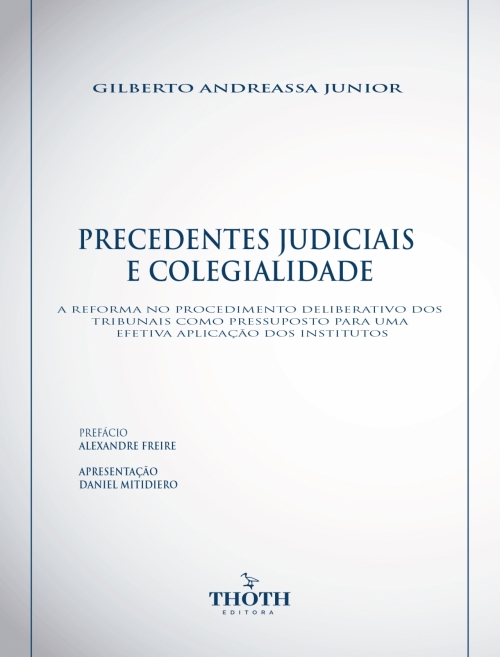 Precedentes Judiciais e Colegialidade: A Reforma no Procedimento Deliberativo dos Tribunais como Pressuposto para uma Efetiva Aplicação dos Institutos