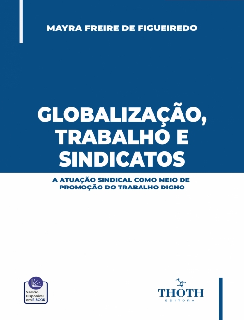 Globalização, Trabalho e Sindicatos: A Atuação Sindical como Meio de Promoção do Trabalho Digno 