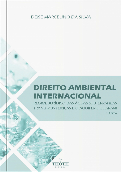 Direito Ambiental Internacional: Regime Jurídico das Águas Subterrâneas Transfronteiriças e o Aquífero Guarani